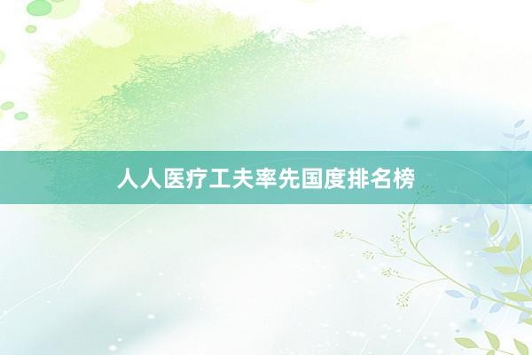 人人医疗工夫率先国度排名榜